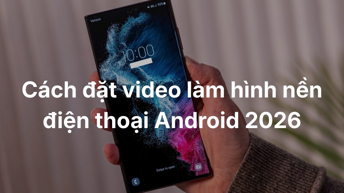 Cách đặt video làm hình nền điện thoại Android đơn giản 2026